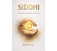 Siddhi: Unlocking Hidden Powers: Why Ancient Yogis Believed Humans Can Do the Impossible