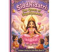 Siddhidatri: The Queen of Superpowers: A Wisdom Journey for Little Rishis (Book 9)