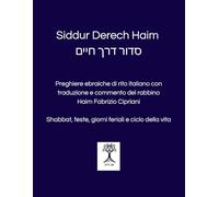 Siddur Derech Haim סדור דרך חיים: Preghiere di rito italiano con traduzione originale e note di commento del rabbino Haim Fabrizio Cipriani סדור כמנהג ... תרגום והערות מאת הרב חיים פאבריציו צ'יפריאני