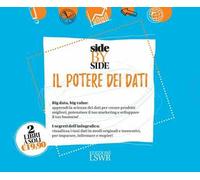 Side by side. Il potere dei dati: Creare valore con i Big Data. Gli strumenti, i processi, le applicazioni pratiche-Design della mente. Infografica e data visualization