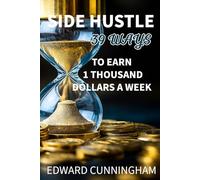 SIDE HUSTLE: 39 WAYS TO EARN A THOUSAND DOLLARS A WEEK
