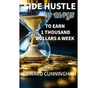 SIDE HUSTLE: 39 WAYS TO MAKE A THOUSAND DOLLARS A WEEK