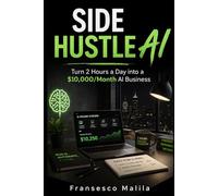 Side Hustle AI: Turn 2 Hours a Day into a $10,000/Month AI Business