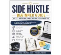 Side Hustle Beginner Guide: A Practical Workbook for Planning, Launching, and Managing Your First Side Hustle with Business Planning Worksheets, Budget Trackers, Goal Planners, and Productivity Tools