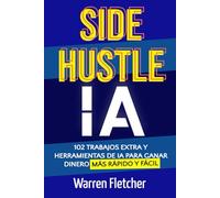 Side Hustle IA: 102 Trabajos Extra y Herramientas de IA para Ganar Dinero Más Rápido y Fácil