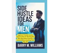 SIDE HUSTLE IDEAS FOR MEN: Beginner-Friendly Income Opportunities for Working Men Who Want More Financial Control Without Quitting Their Day Job