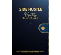 Side Hustle Mastery: Build Passive Income, Launch Profitable Side Hustles & Achieve Financial Freedom in 2026