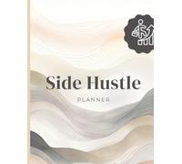 Side Hustle Planner: Business Ideas Planner and Goal Tracker for Entrepreneurs, Passive Income Planning & Small Business Success: A Productivity ... Business, Creative Ideas, and Financial Goals