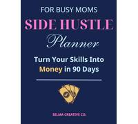 Side Hustle Planner for Busy Moms: Turn Your Skills Into Money in 90 Days