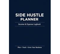 Side Hustle Planner: Income & Expense Logbook for Freelancers, Small Businesses, and Independent Work