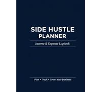 Side Hustle Planner: Income & Expense Logbook for Freelancers, Small Businesses, and Independent Work