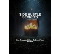 Side Hustle Secrets: One Thousand Ways To Boost Your Income