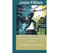 Side Hustle Secrets to Smash Debt and Unlock Freedom in 12 Months: From Debt Chains to Dream Gains