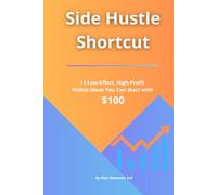 Side Hustle Shortcut: 13 Low-Effort, High-Profit Online Ideas You Can Start with $100: Concrete step-by-step micro-businesses for writers, creators, ... who want fast cash and long-term scale