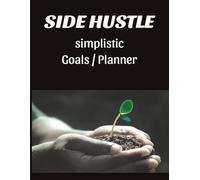 SIDE HUSTLE: Simplistic Goal and Planner: Stay Focused, Organized, and Consistent