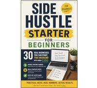 Side Hustle Starter for Beginners: 30 Real Businesses You Can Start This Weekend with Under $200 - Honest Income Ranges, Real Startup Costs, and Step-by-Step Plans That Actually Work