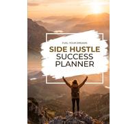 Side Hustle Success Planner: A 90-Day Strategic Journal for Achieving Financial Goals, Tracking Income, and Turning Your Ideas Into Profit | 6x9 Inches, 120 Pages