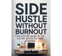 Side Hustle Without Burnout: One-Minute Resets & 20-Minute Sprints For Real Progress
