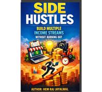 SIDE HUSTLES: BUILD MULTIPLE INCOME STREAMS WITHOUT BURNING OUT