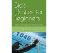 Side Hustles for Beginners: Kickstart Your Income Streams, Build Wealth from Home, and Turn Spare Time into Profits - No Experience Needed!