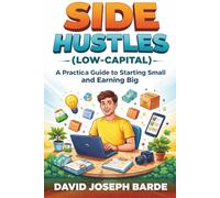 Side Hustles for Beginners (Low-Capital): A Practical Guide to Starting Small and Earning Big