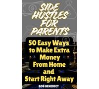 Side Hustles for Parents and Busy People: 50 Easy Ways to Make Extra Money From Home and Start Right Away