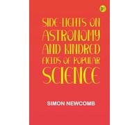 Side-Lights on Astronomy and Kindred Fields of Popular Science