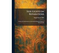 Side-Lights on Reparations: A Series of Commentaries on International Relations Between 1922 and 1928
