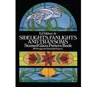 Sidelights, Fanlights and Transoms Stained Glass Pattern Book: 180 Designs for Workable Projects