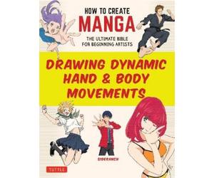 Sideranch How to Create Manga: Drawing Dynamic Hand & Body Movements (Tascabile)