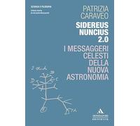 Sidereus Nuncius 2.0. I messaggeri celesti della nuova astronomia