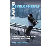 Sideways Developments: Queer and Trans Aesthetics of Global Hong Kong (Global Queer Asias)
