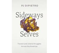 Sideways Selves: Travesti and Jotería Struggles Across the Américas: Travesti and Jotería Struggles Across the Américas