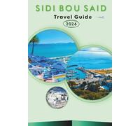 SIDI BOU SAID TRAVEL GUIDE 2026: Explore Tunisia's Coastal Charm, Historic Sites, Top Attractions, Rich History, Local Cuisine, Nightlife, Outdoor Adventures and Practical Tips for Every Travelers.