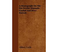 Sidney Castle A Monograph On The Fox-Terrier (Smooth-Coated And Wire (Tascabile)
