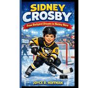 SIDNEY CROSBY: From Backyard Dreams to Hockey Hero
