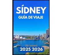 SÍDNEY GUÍA DE VIAJE 2025 2026: Una guía práctica de atracciones, barrios, excursiones de un día y vida local