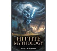 Sidney K. Torbe HITTITE MYTHOLOGY: The Forgotten Empire of a Thousan (Tascabile)
