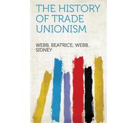 Sidney Webb Beatrice Potter Webb The History Of Trade Unionism (Tascabile)