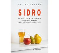Sidro. In calice & in cucina, storie, ricette e menu al sapore frizzante di mele