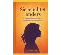 Sie leuchtet anders: Eine einfühlsame Reise in den weiblichen Autismus