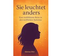 Sie leuchtet anders: Eine einfühlsame Reise in den weiblichen Autismus