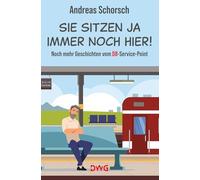 Sie sitzen ja immer noch hier!: Noch mehr Geschichten vom DB-Service-Point