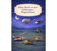 Sieben Abende vor dem Schlafengehen - Flugmaschinen: Ein sanftes Gute-Nacht-Buch über ruhige Abende am Himmel
