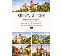 SIEBENBÜRGEN REISEFÜHRER 2026: Das Land der Burgen, Karpaten undLebendige mittelalterliche Kultur