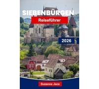 SIEBENBÜRGEN Reiseführer 2026: Entdecken Sie Rumäniens legendäres Land der Burgen, Dracula, mittelalterlichen Städte und Karpaten