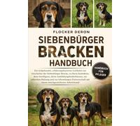 SIEBENBÜRGER BRACKEN-HANDBUCH: Ein tiefgehender, erfahrungsbasierter Leitfaden zur Geschichte der Siebenbürger Bracke, zu ihren Instinkten, ihrer Intelligenz, ihren Ausbildungsbedürfnissen