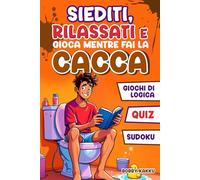 Siediti, Rilassati e Gioca mentre fai la Cacca: Libro di Enigmistica con Quiz, Giochi e Sudoku divertenti da risolvere | Regalo perfetto per amici e parenti | Cose stupide e divertenti da regalare