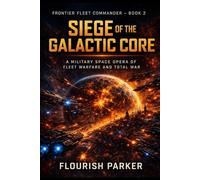 SIEGE OF THE GALACTIC CORE: A Military Space Opera of Fleet Warfare and Total War