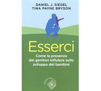 Siegel,Daniel J. - Esserci. Come la presenza dei genitori influisce sullo svilup